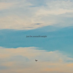 Just be yourself tonight